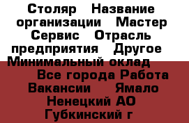 Столяр › Название организации ­ Мастер Сервис › Отрасль предприятия ­ Другое › Минимальный оклад ­ 50 000 - Все города Работа » Вакансии   . Ямало-Ненецкий АО,Губкинский г.